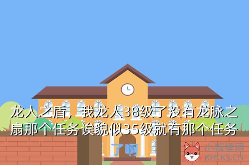 龙人之盾，我龙人38级了没有龙脉之扇那个任务诶貌似35级就有那个任务了啊
