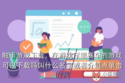 触手游戏下载，在游戏厅里赛车的游戏可以下载吗叫什么名字或者介绍点单击的赛