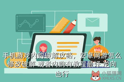 手机游戏内购破解攻略，安卓网游怎么修改破解 或者内购有教程最好 逆向也行
