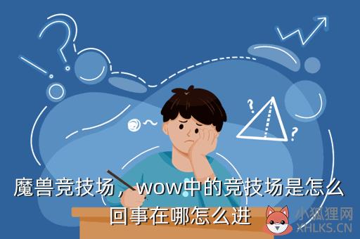 魔兽竞技场，wow中的竞技场是怎么回事在哪怎么进