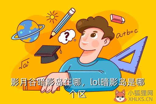 影月谷暗影岛在哪，lol暗影岛是哪个区