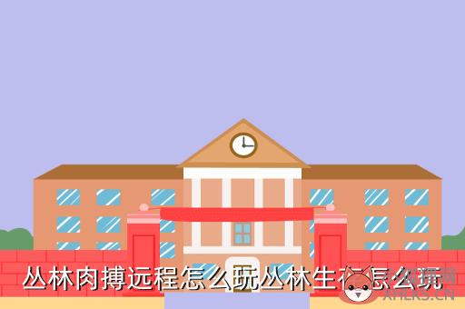 丛林肉搏远程怎么玩丛林生存怎么玩