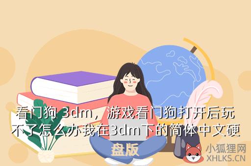 看门狗 3dm，游戏看门狗打开后玩不了怎么办我在3dm下的简体中文硬盘版