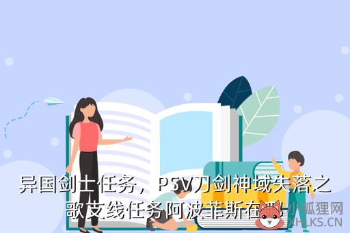 异国剑士任务，PSV刀剑神域失落之歌支线任务阿波菲斯在哪