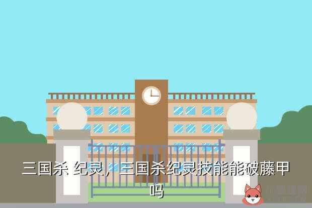 三国杀 纪灵，三国杀纪灵技能能破藤甲吗