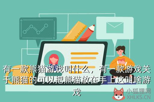 有一款熊猫游戏叫什么，有一款游戏关于熊猫的可以把熊猫放在手上这叫啥游戏