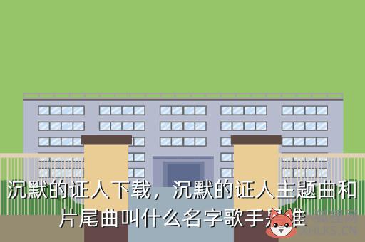 沉默的证人下载，沉默的证人主题曲和片尾曲叫什么名字歌手是谁