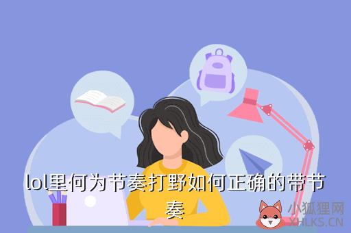 lol里何为节奏打野如何正确的带节奏