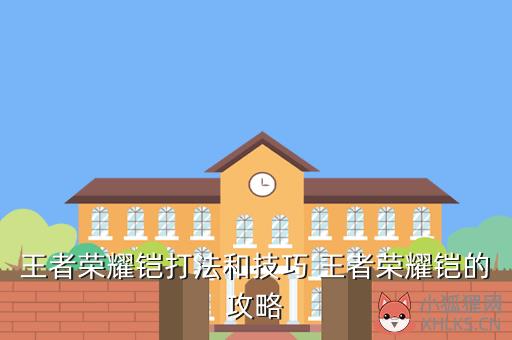 王者荣耀铠打法和技巧 王者荣耀铠的攻略