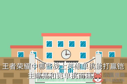 王者荣耀中哪些战士英雄单挑能打赢铠主意是和铠单挑而且是