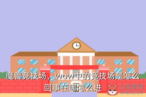 魔兽竞技场，wow中的竞技场是怎么回事在哪怎么进