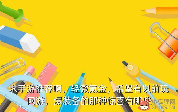 求手游推荐啊，轻微氪金，希望有以前玩网游，爆装备的那种惊喜有哪些