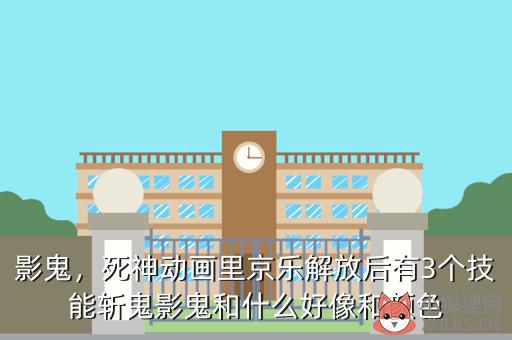 影鬼，死神动画里京乐解放后有3个技能斩鬼影鬼和什么好像和颜色