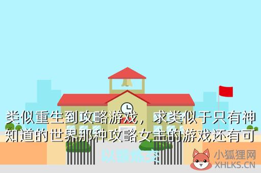 类似重生到攻略游戏，求类似于只有神知道的世界那种攻略女主的游戏还有可以锻炼交