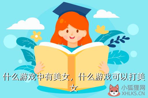 什么游戏中有美女，什么游戏可以打美女