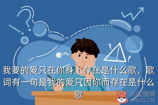 我要的爱只在你身上存在是什么歌，我要的爱只在你身上存在是什么歌词