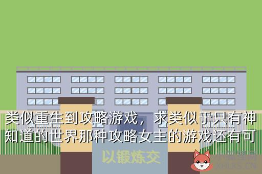 类似重生到攻略游戏，求类似于只有神知道的世界那种攻略女主的游戏还有可以锻炼交