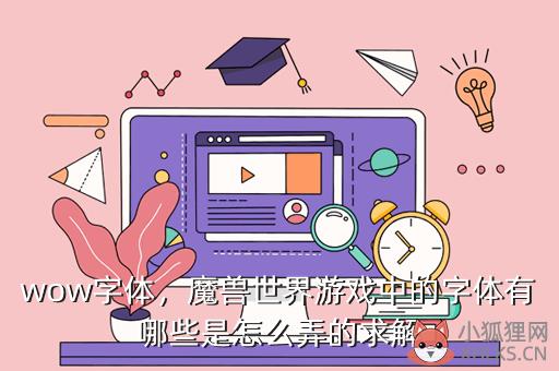 wow字体，魔兽世界游戏中的字体有哪些是怎么弄的求解