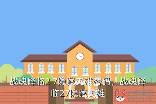 战魂降临2 7隐藏英雄密码，战魂降临27隐藏英雄