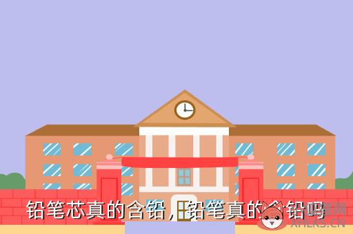 铅笔芯真的含铅，铅笔真的含铅吗