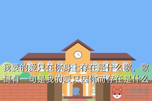 我要的爱只在你身上存在是什么歌，歌词有一句是我的爱只因你而存在是什么歌