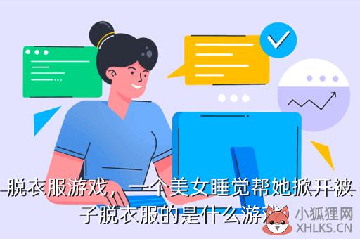 脱衣服游戏，一个美女睡觉帮她掀开被子脱衣服的是什么游戏
