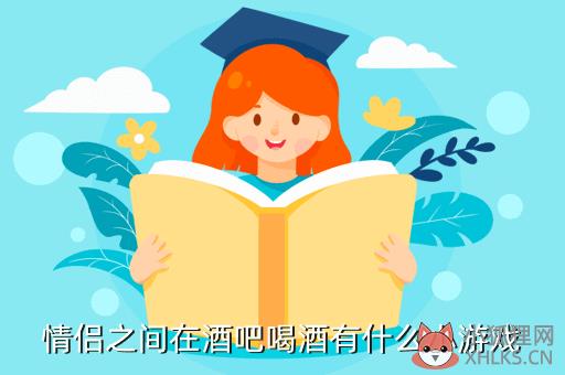 情侣之间在酒吧喝酒有什么小游戏