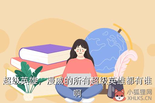 超级英雄，漫威的所有超级英雄都有谁啊