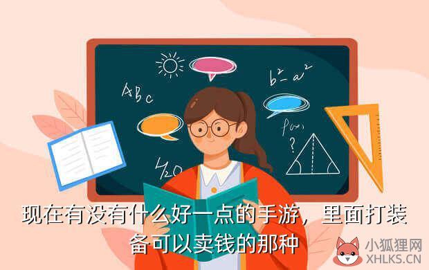 现在有没有什么好一点的手游，里面打装备可以卖钱的那种