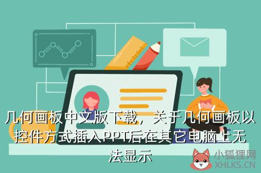 几何画板中文版下载，关于几何画板以控件方式插入PPT后在其它电脑上无法显示