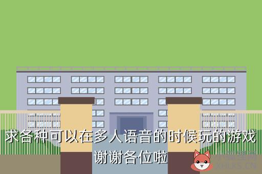 求各种可以在多人语音的时候玩的游戏谢谢各位啦