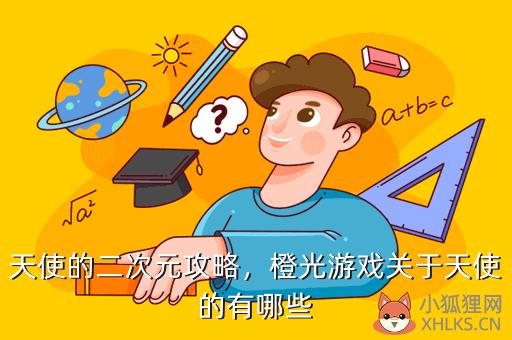 天使的二次元攻略，橙光游戏关于天使的有哪些