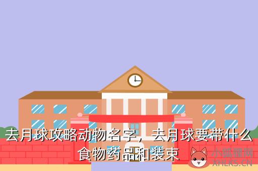 去月球攻略动物名字，去月球要带什么食物药品和装束