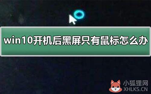 win10开机后黑屏只有鼠标？win10开机一直黑屏